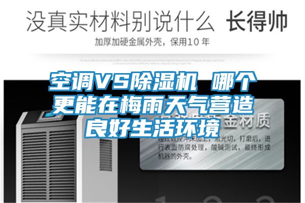 空调VS除湿机 哪个更能在梅雨天气营造良好生活环境