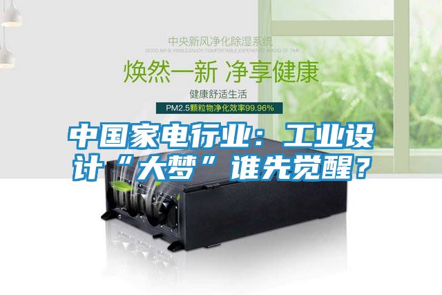 中国家电行业：工业设计“大梦”谁先觉醒？