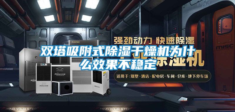 双塔吸附式除湿干燥机为什么效果不稳定