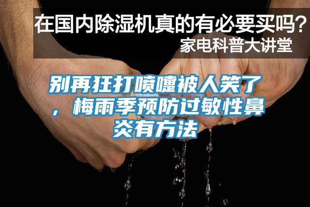 别再狂打喷嚏被人笑了，梅雨季预防过敏性鼻炎有方法