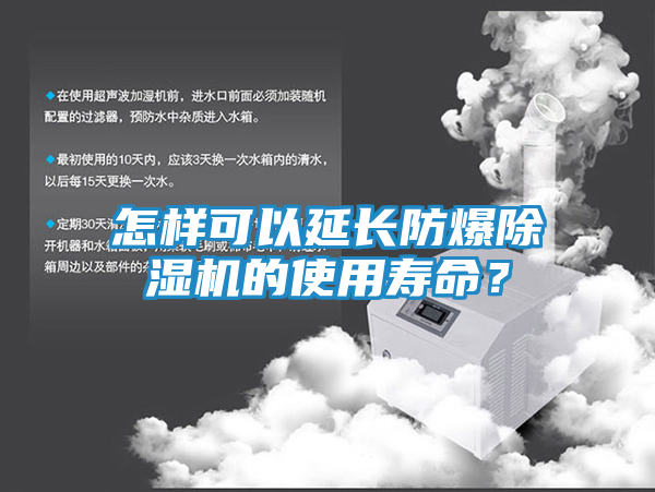 怎样可以延长防爆除湿机的使用寿命？