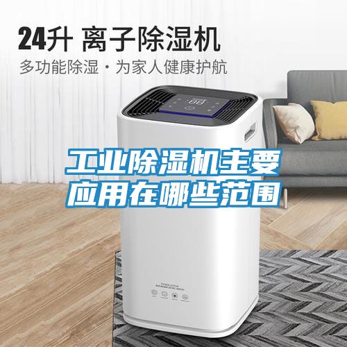 工业除湿机主要应用在哪些范围