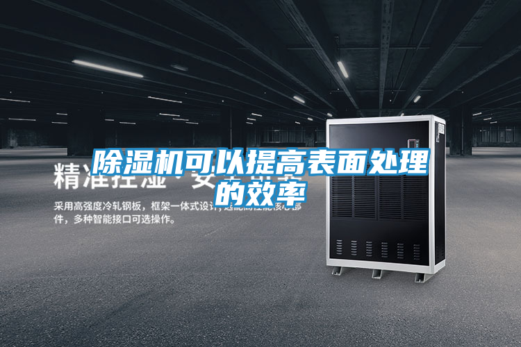 除湿机可以提高表面处理的效率