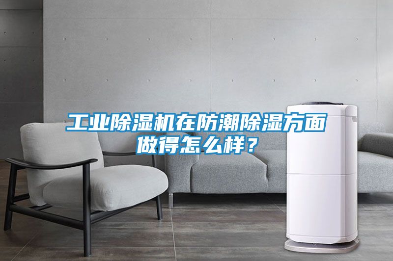 工业除湿机在防潮除湿方面做得怎么样？