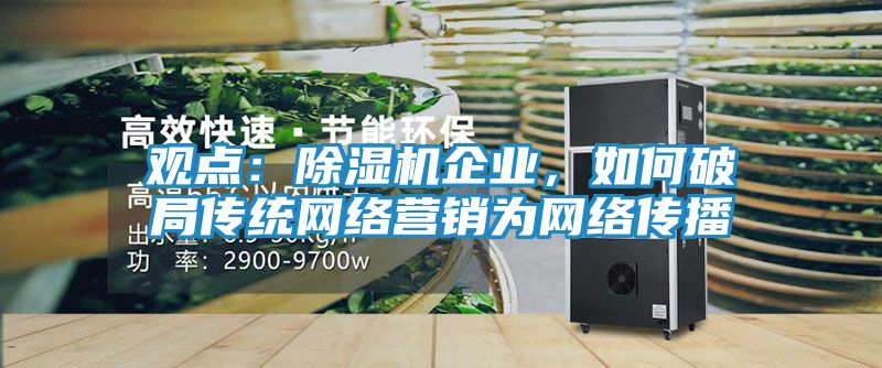 观点：除湿机企业，如何破局传统网络营销为网络传播