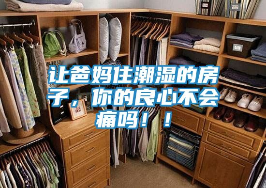让爸妈住潮湿的房子，你的良心不会痛吗！！