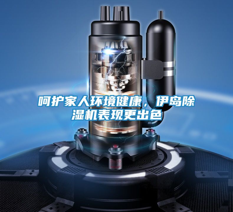 呵护家人环境健康，伊岛除湿机表现更出色