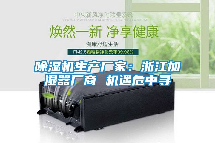 除湿机生产厂家：浙江加湿器厂商 机遇危中寻