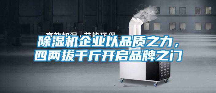 除湿机企业以品质之力，四两拔千斤开启品牌之门