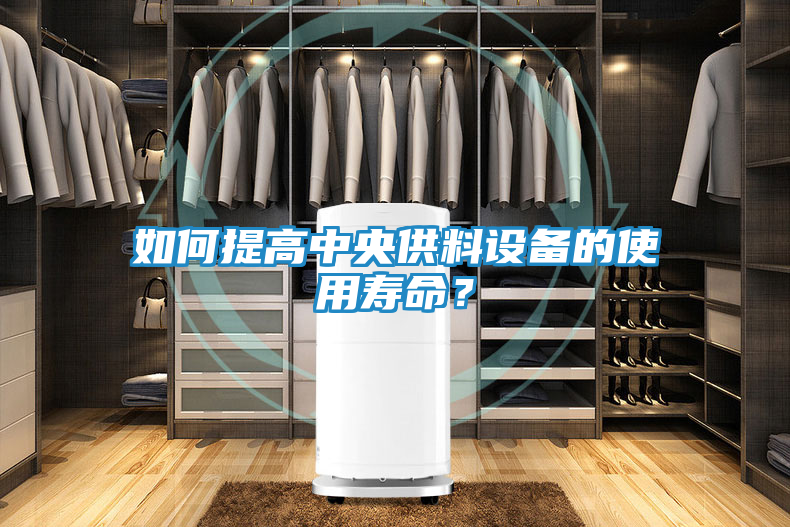 如何提高中央供料设备的使用寿命？