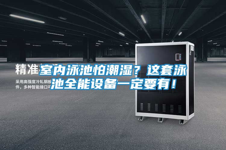 室内泳池怕潮湿？这套泳池全能设备一定要有！