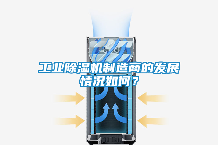 工业除湿机制造商的发展情况如何？