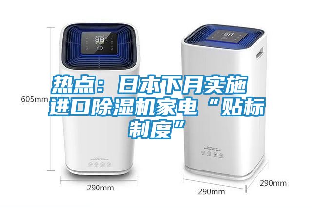 热点：日本下月实施 进口除湿机家电“贴标制度”