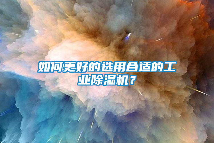 如何更好的选用合适的工业除湿机？