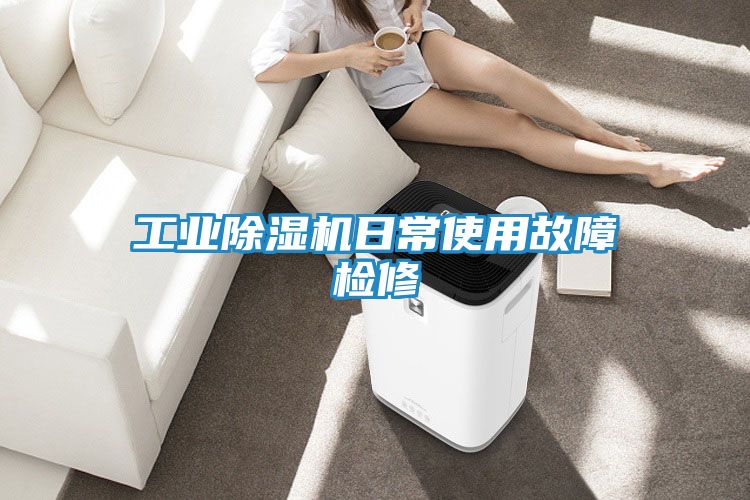 工业除湿机日常使用故障检修