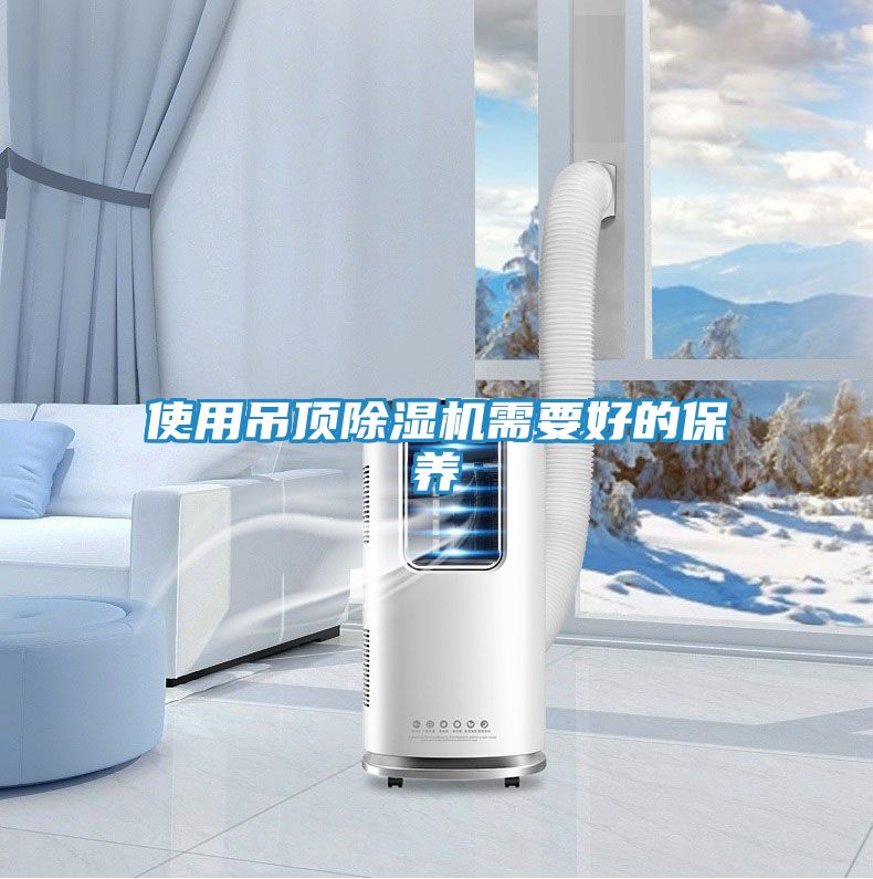 使用吊顶除湿机需要好的保养