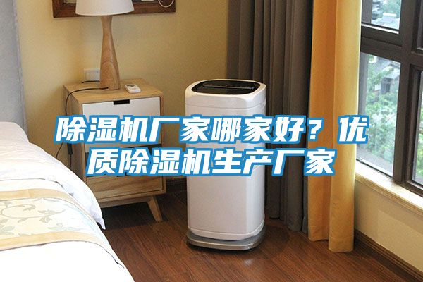 除湿机厂家哪家好？优质除湿机生产厂家