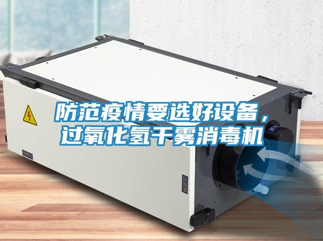 防范疫情要选好设备，过氧化氢干雾消毒机