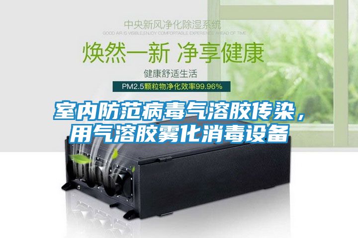 室内防范病毒气溶胶传染，用气溶胶雾化消毒设备