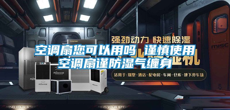 空调扇您可以用吗 谨慎使用空调扇谨防湿气缠身