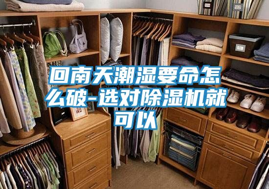 回南天潮湿要命怎么破-选对除湿机就可以