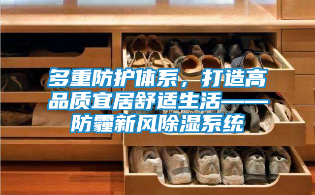 多重防护体系，打造高品质宜居舒适生活——防霾新风除湿系统