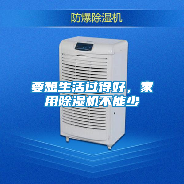 要想生活过得好,家用除湿机不能少