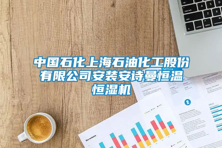中国石化上海石油化工股份有限公司安装安诗曼恒温恒湿机