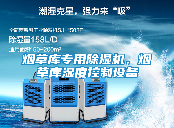 烟草库专用除湿机,烟草库湿度控制设备