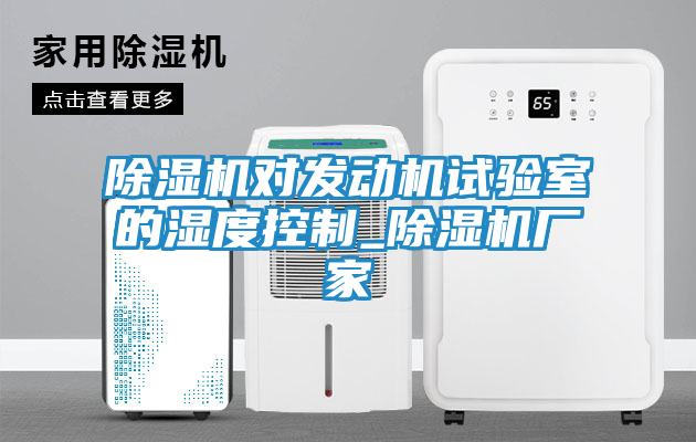 除湿机对发动机试验室的湿度控制_除湿机厂家