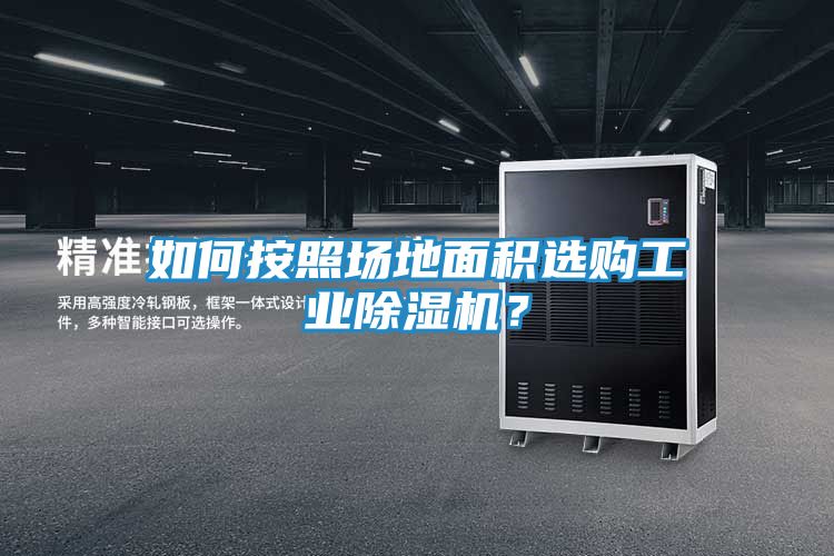 如何按照场地面积选购工业除湿机？