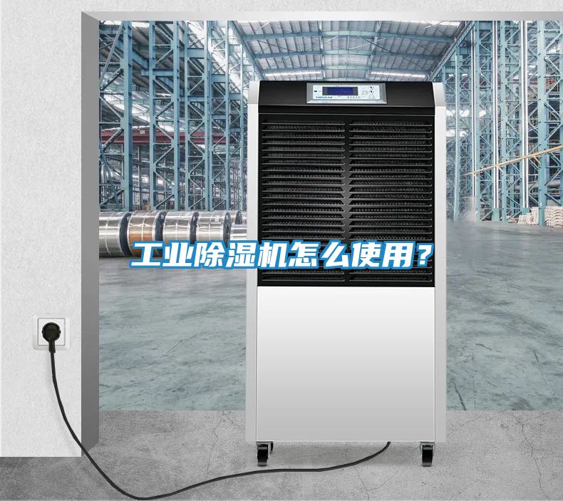 工业除湿机怎么使用?