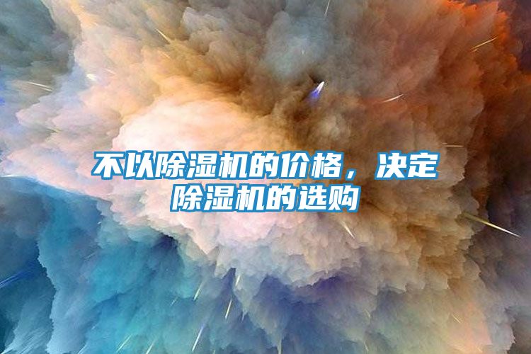 不以除湿机的价格，决定除湿机的选购