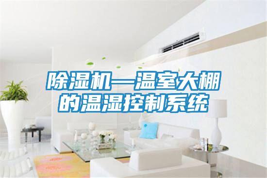 除湿机—温室大棚的温湿控制系统