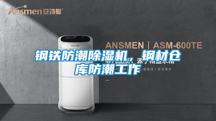 钢铁防潮除湿机，钢材仓库防潮工作