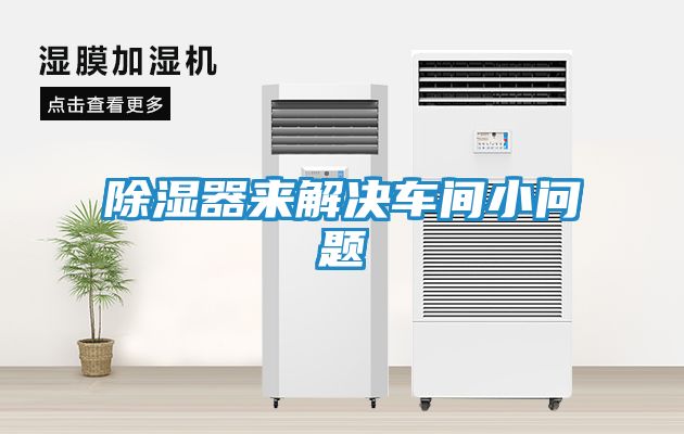 除湿器来解决车间小问题