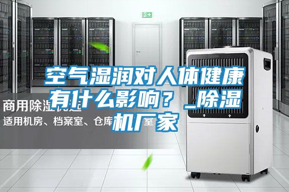 空气湿润对人体健康有什么影响？_除湿机厂家