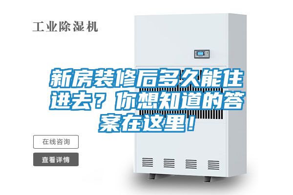 新房装修后多久能住进去?你想知道的答案在这里!