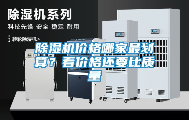 除湿机价格哪家最划算？看价格还要比质量