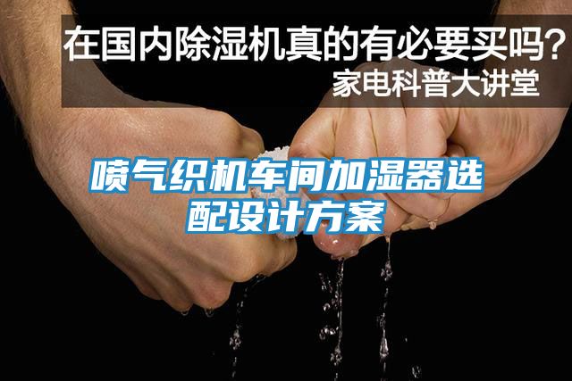 喷气织机车间加湿器选配设计方案