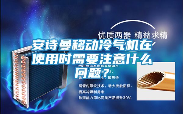 安诗曼移动冷气机在使用时需要注意什么问题？