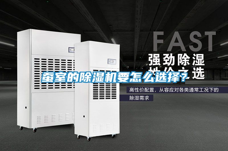 蚕室的除湿机要怎么选择？
