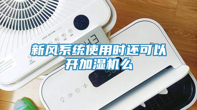 新风系统使用时还可以开加湿机么
