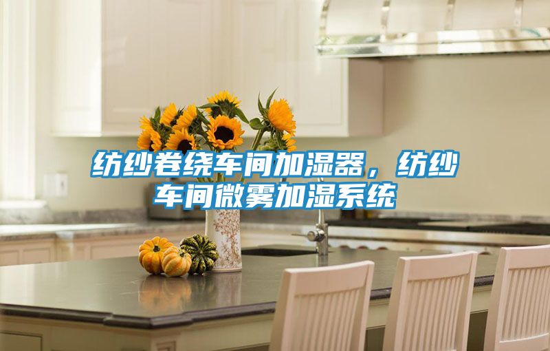 纺纱卷绕车间加湿器，纺纱车间微雾加湿系统