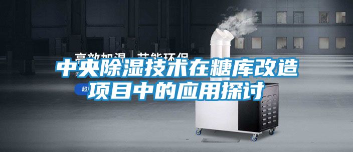 中央除湿技术在糖库改造项目中的应用探讨