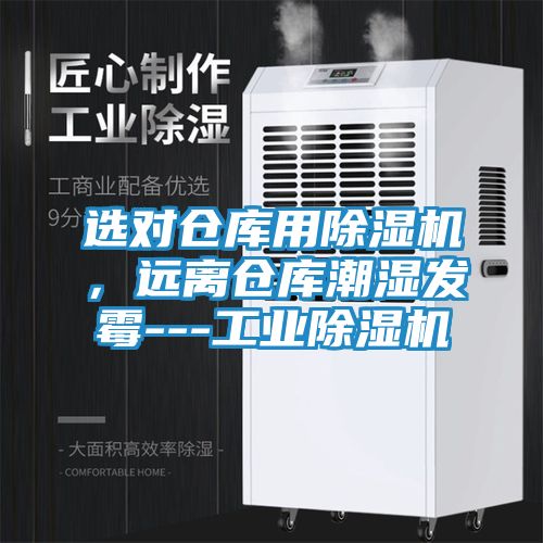 选对仓库用除湿机，远离仓库潮湿发霉---工业除湿机