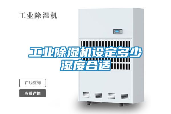 工业除湿机设定多少湿度合适