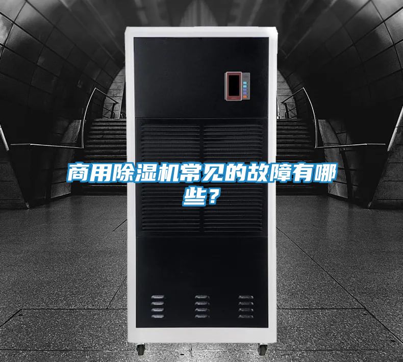 商用除湿机常见的故障有哪些？