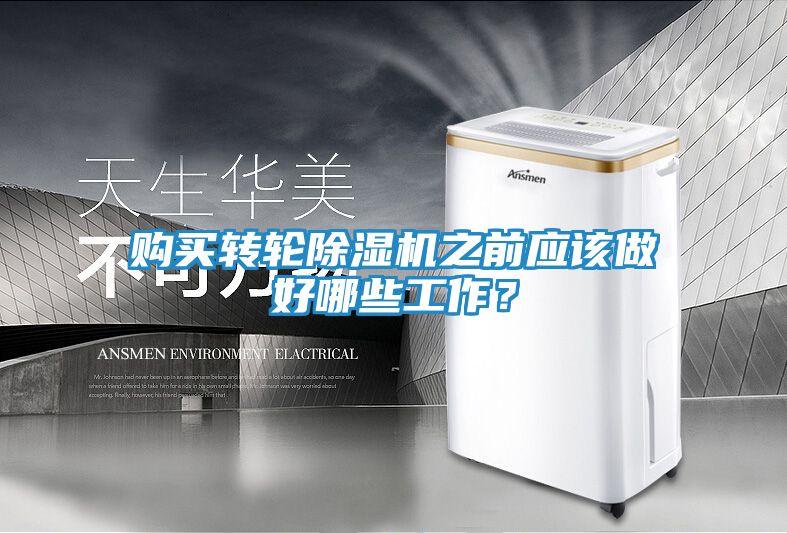 购买转轮除湿机之前应该做好哪些工作？