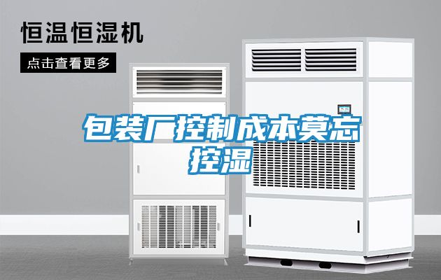 包装厂控制成本莫忘控湿